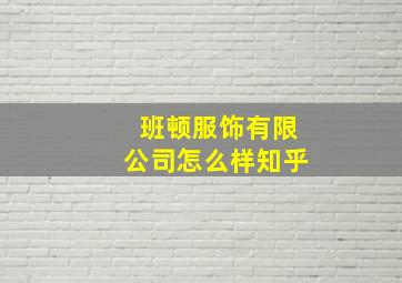 班顿服饰有限公司怎么样知乎