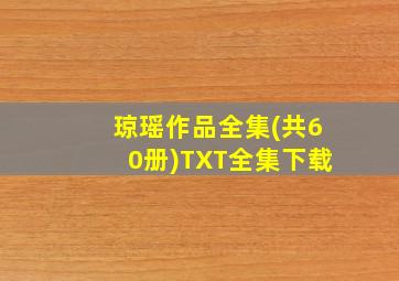 琼瑶作品全集(共60册)TXT全集下载