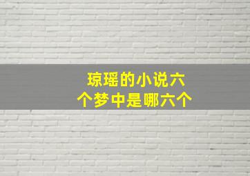 琼瑶的小说六个梦中是哪六个