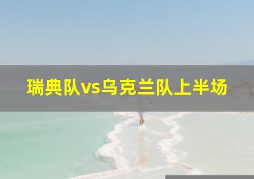 瑞典队vs乌克兰队上半场