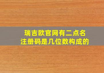 瑞吉欧官网有二点名注册码是几位数构成的