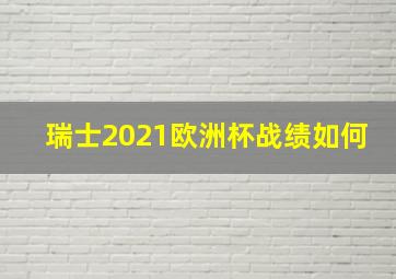 瑞士2021欧洲杯战绩如何