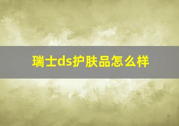 瑞士ds护肤品怎么样