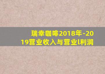 瑞幸咖啡2018年-2019营业收入与营业l利润