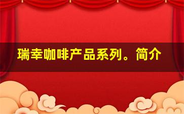 瑞幸咖啡产品系列。简介