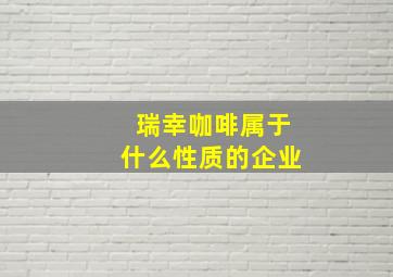 瑞幸咖啡属于什么性质的企业