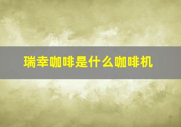 瑞幸咖啡是什么咖啡机