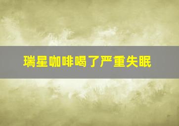 瑞星咖啡喝了严重失眠