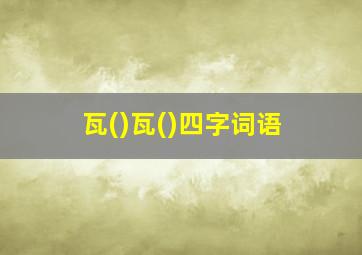 瓦()瓦()四字词语