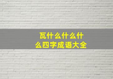 瓦什么什么什么四字成语大全