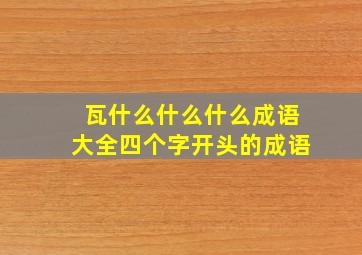 瓦什么什么什么成语大全四个字开头的成语