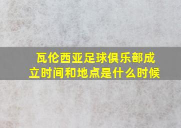 瓦伦西亚足球俱乐部成立时间和地点是什么时候