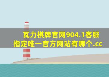 瓦力棋牌官网904.1客服指定唯一官方网站有哪个.cc