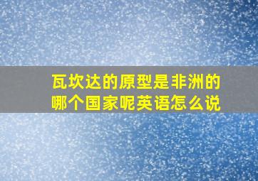 瓦坎达的原型是非洲的哪个国家呢英语怎么说