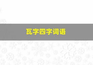 瓦字四字词语