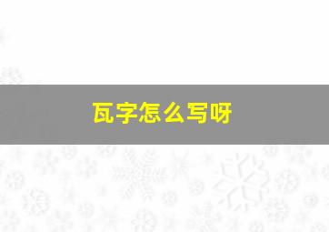 瓦字怎么写呀