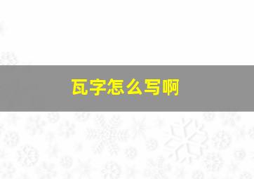 瓦字怎么写啊