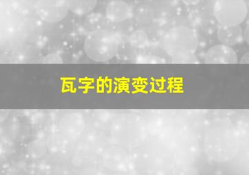 瓦字的演变过程