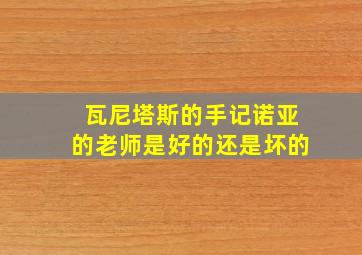 瓦尼塔斯的手记诺亚的老师是好的还是坏的