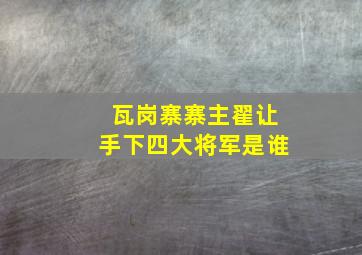 瓦岗寨寨主翟让手下四大将军是谁