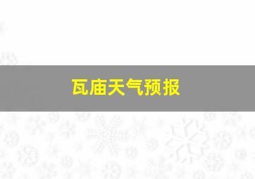 瓦庙天气预报