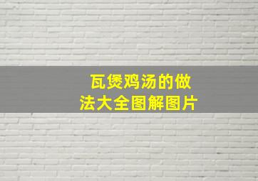 瓦煲鸡汤的做法大全图解图片