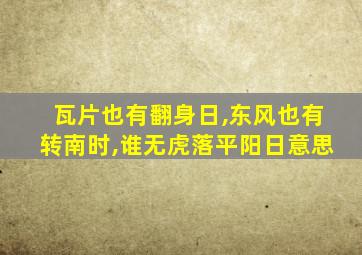 瓦片也有翻身日,东风也有转南时,谁无虎落平阳日意思