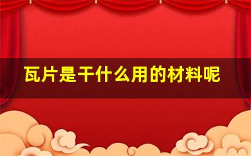 瓦片是干什么用的材料呢