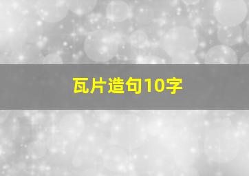 瓦片造句10字