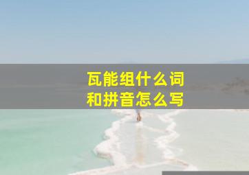 瓦能组什么词和拼音怎么写