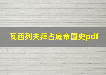 瓦西列夫拜占庭帝国史pdf