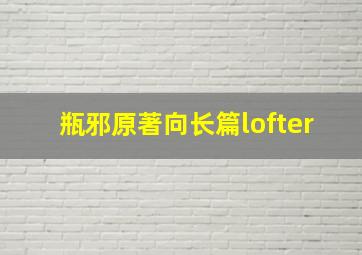 瓶邪原著向长篇lofter