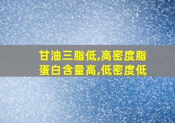 甘油三脂低,高密度脂蛋白含量高,低密度低