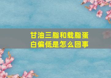 甘油三脂和载脂蛋白偏低是怎么回事