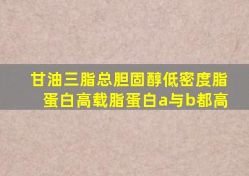 甘油三脂总胆固醇低密度脂蛋白高载脂蛋白a与b都高