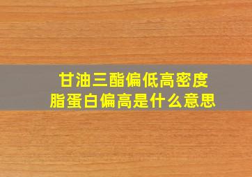 甘油三酯偏低高密度脂蛋白偏高是什么意思