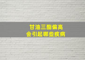 甘油三酯偏高会引起哪些疾病