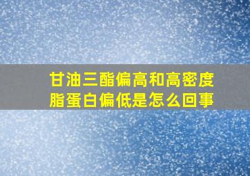 甘油三酯偏高和高密度脂蛋白偏低是怎么回事