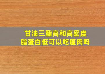 甘油三酯高和高密度脂蛋白低可以吃瘦肉吗