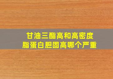 甘油三酯高和高密度脂蛋白胆固高哪个严重