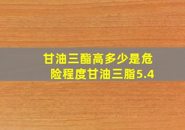 甘油三酯高多少是危险程度甘油三脂5.4