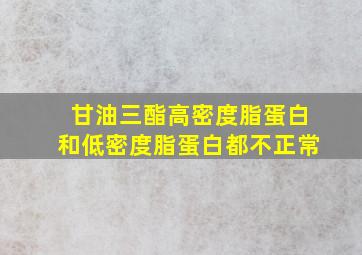 甘油三酯高密度脂蛋白和低密度脂蛋白都不正常