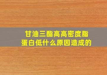 甘油三酯高高密度脂蛋白低什么原因造成的