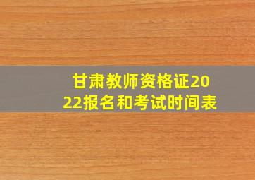 甘肃教师资格证2022报名和考试时间表