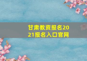 甘肃教资报名2021报名入口官网