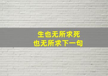 生也无所求死也无所求下一句