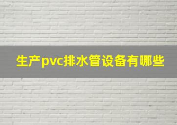 生产pvc排水管设备有哪些