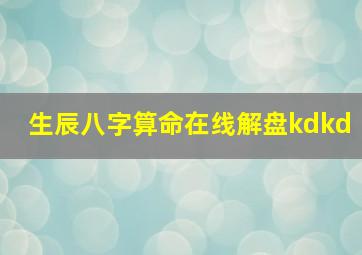 生辰八字算命在线解盘kdkd