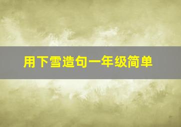 用下雪造句一年级简单