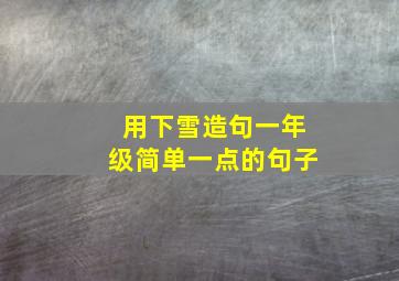 用下雪造句一年级简单一点的句子